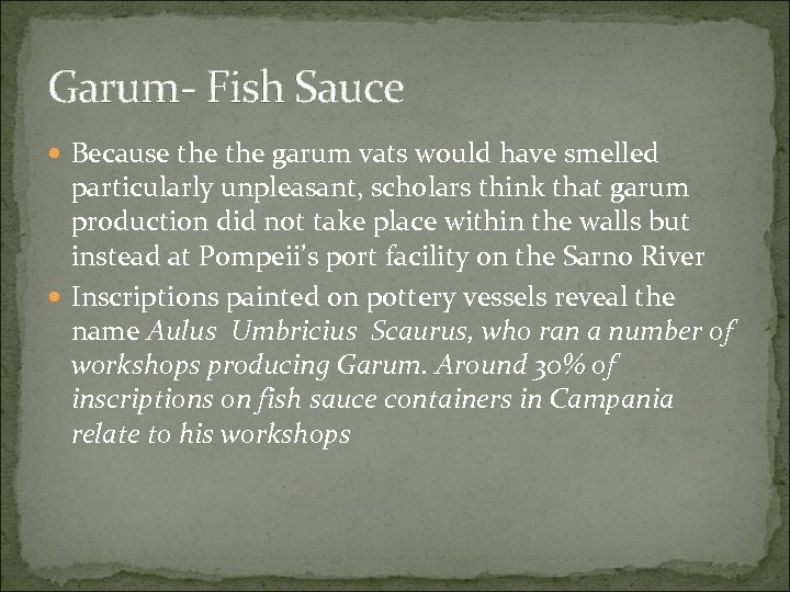 Garum- Fish Sauce Because the garum vats would have smelled particularly unpleasant, scholars think