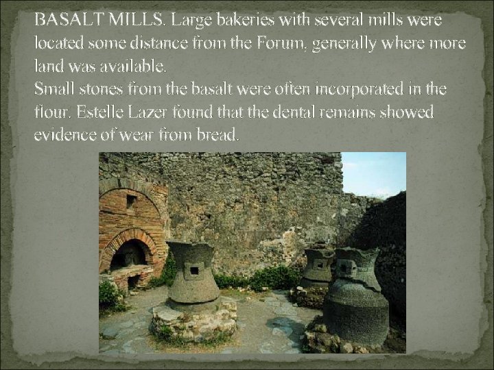 BASALT MILLS. Large bakeries with several mills were located some distance from the Forum,