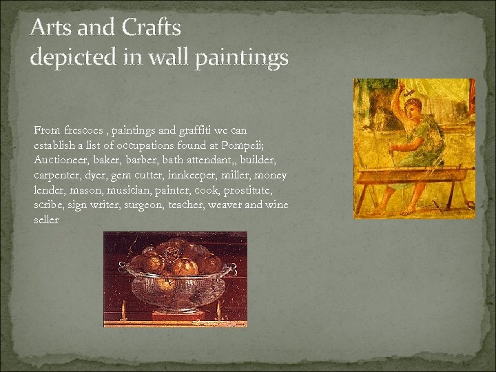 Arts and Crafts depicted in wall paintings From frescoes , paintings and graffiti we