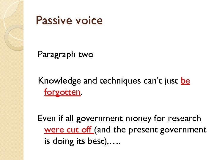 Passive voice Paragraph two Knowledge and techniques can’t just be forgotten. Even if all
