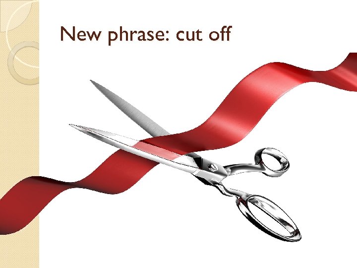 New phrase: cut off 