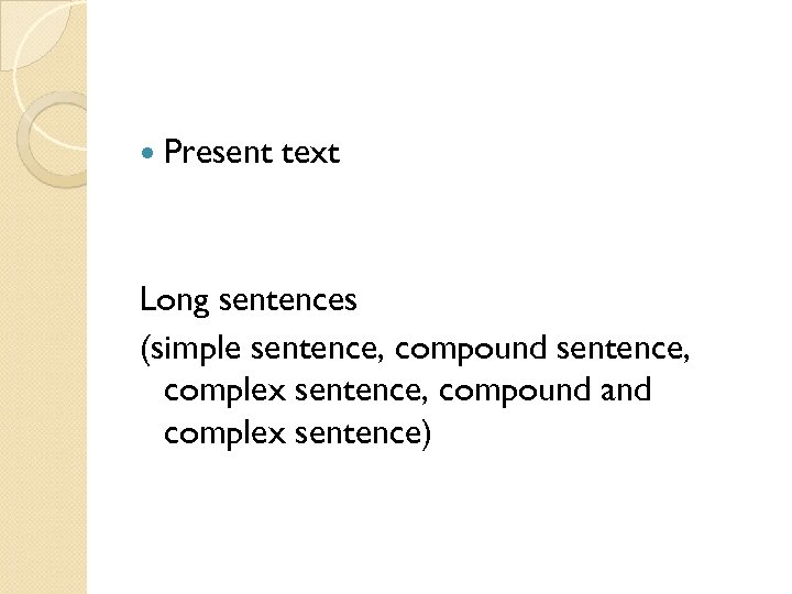  Present text Long sentences (simple sentence, compound sentence, complex sentence, compound and complex