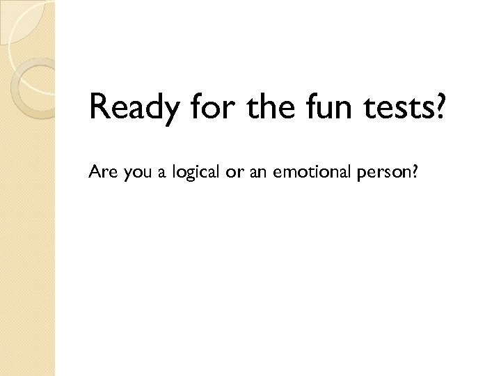 Ready for the fun tests? Are you a logical or an emotional person? 