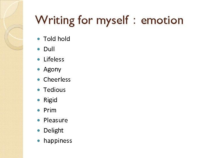 Writing for myself：emotion Told hold Dull Lifeless Agony Cheerless Tedious Rigid Prim Pleasure Delight