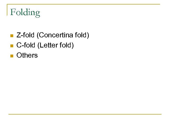 Folding n n n Z-fold (Concertina fold) C-fold (Letter fold) Others 