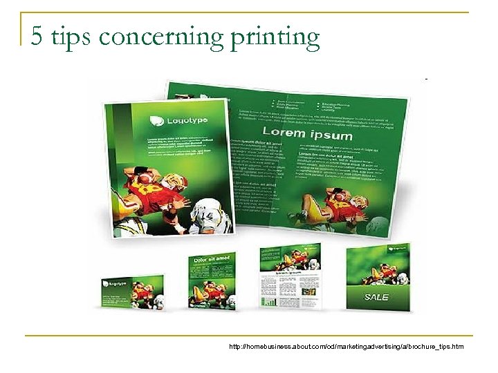 5 tips concerning printing http: //homebusiness. about. com/od/marketingadvertising/a/brochure_tips. htm 