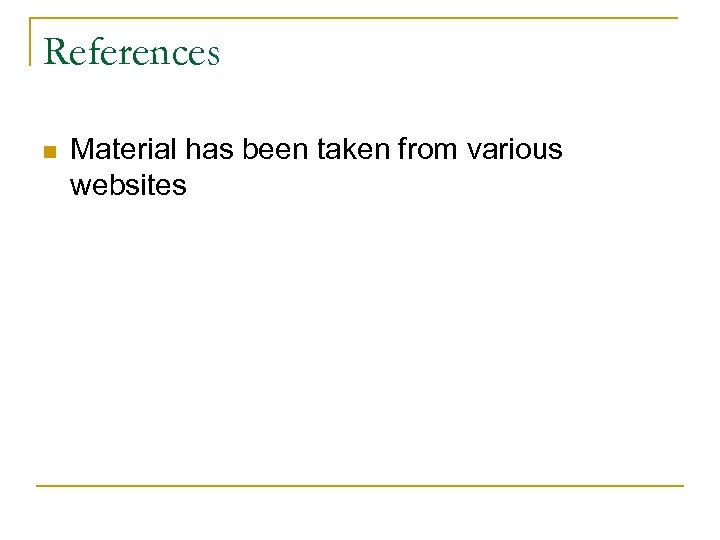 References n Material has been taken from various websites 