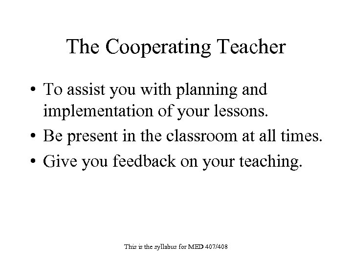 The Cooperating Teacher • To assist you with planning and implementation of your lessons.