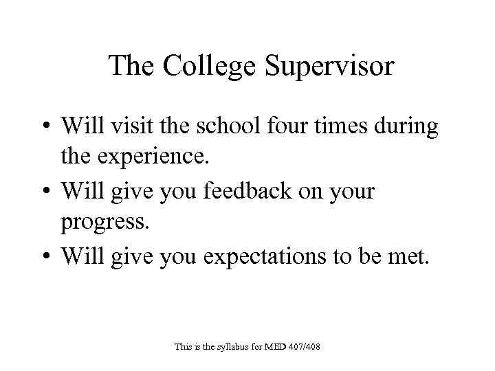 The College Supervisor • Will visit the school four times during the experience. •