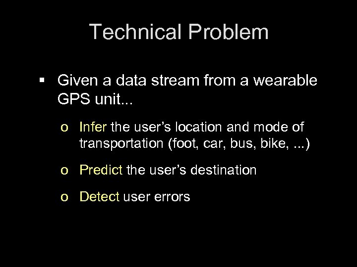 Technical Problem § Given a data stream from a wearable GPS unit. . .