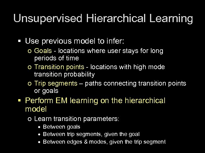 Unsupervised Hierarchical Learning § Use previous model to infer: o Goals - locations where