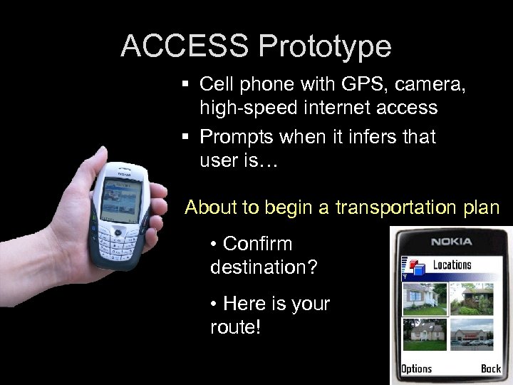 ACCESS Prototype § Cell phone with GPS, camera, high-speed internet access § Prompts when