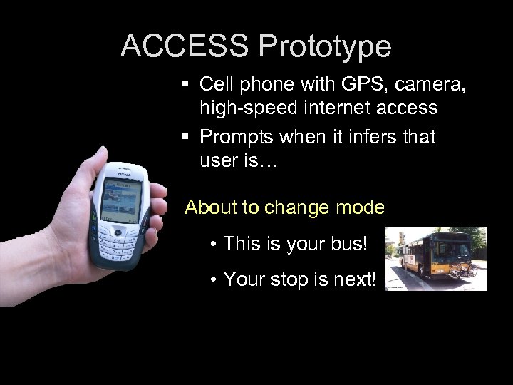 ACCESS Prototype § Cell phone with GPS, camera, high-speed internet access § Prompts when
