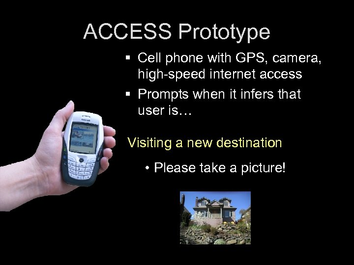 ACCESS Prototype § Cell phone with GPS, camera, high-speed internet access § Prompts when