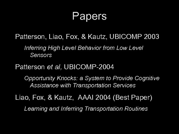 Papers Patterson, Liao, Fox, & Kautz, UBICOMP 2003 Inferring High Level Behavior from Low