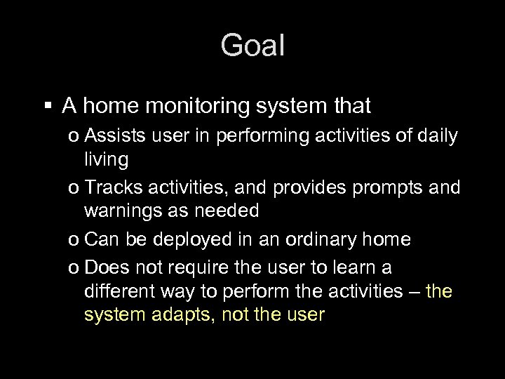 Goal § A home monitoring system that o Assists user in performing activities of