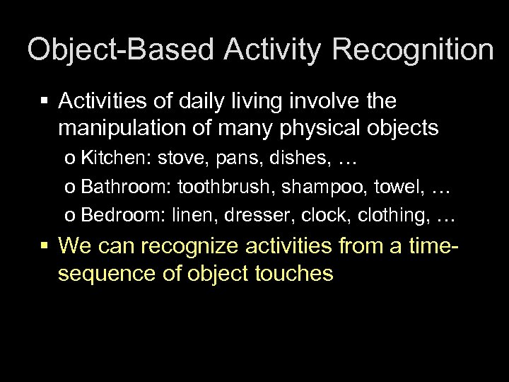 Object-Based Activity Recognition § Activities of daily living involve the manipulation of many physical