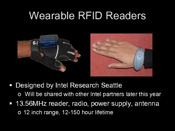 Wearable RFID Readers § Designed by Intel Research Seattle o Will be shared with