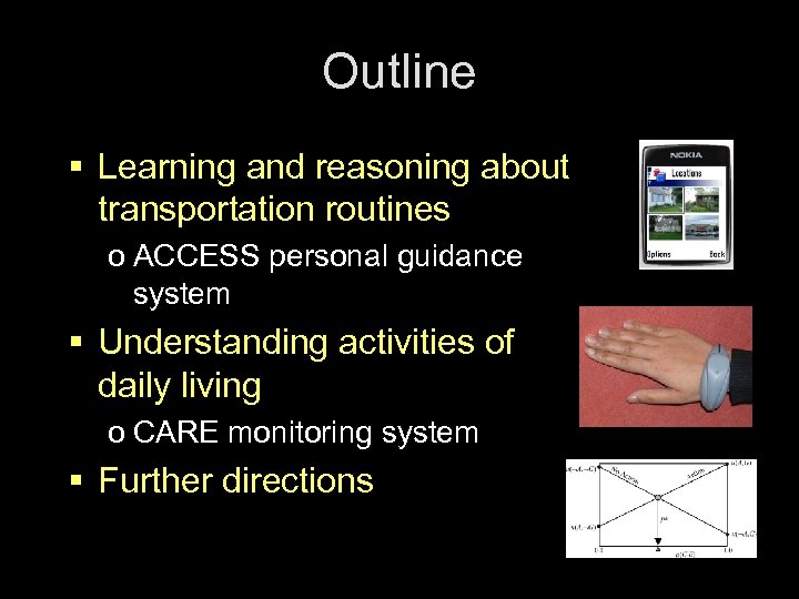 Outline § Learning and reasoning about transportation routines o ACCESS personal guidance system §