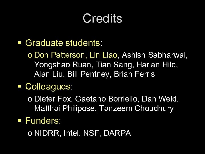 Credits § Graduate students: o Don Patterson, Lin Liao, Ashish Sabharwal, Yongshao Ruan, Tian