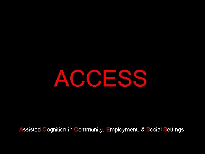 ACCESS Assisted Cognition in Community, Employment, & Social Settings 