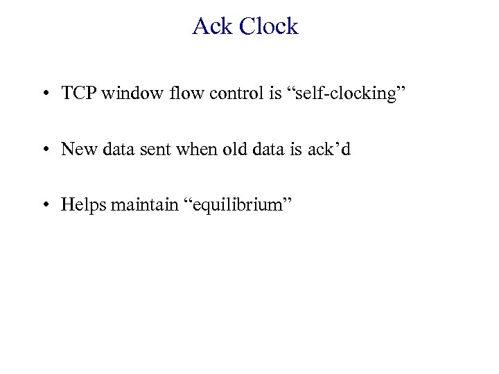 Ack Clock • TCP window flow control is “self-clocking” • New data sent when