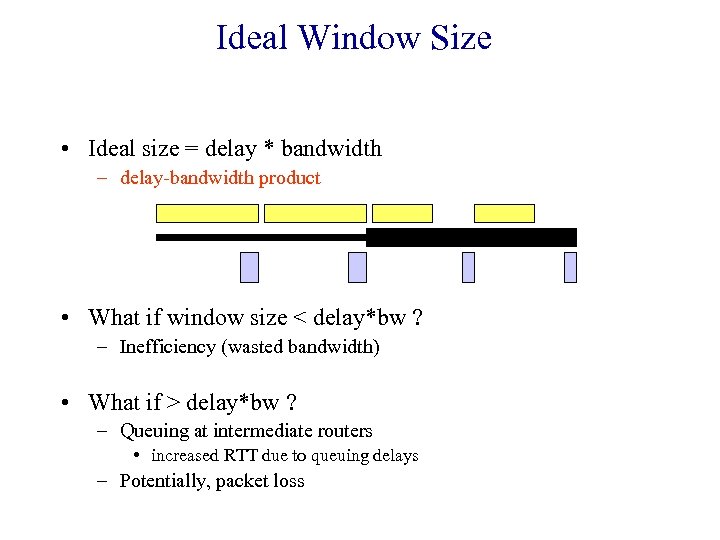 Ideal Window Size • Ideal size = delay * bandwidth – delay-bandwidth product •