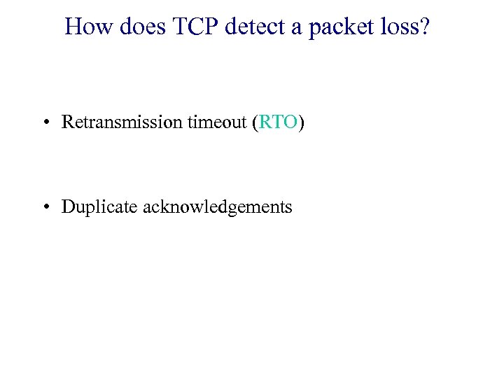 How does TCP detect a packet loss? • Retransmission timeout (RTO) • Duplicate acknowledgements