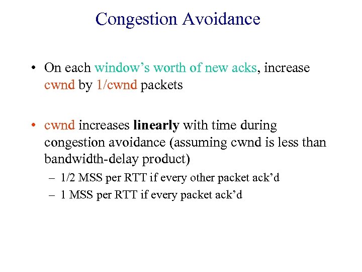 Congestion Avoidance • On each window’s worth of new acks, increase cwnd by 1/cwnd