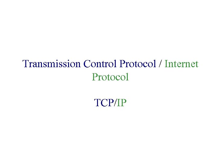Transmission Control Protocol / Internet Protocol TCP/IP 