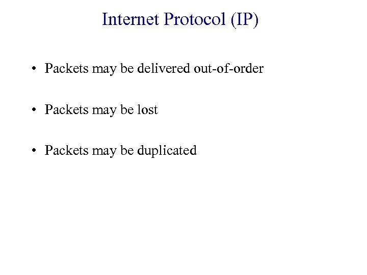 Internet Protocol (IP) • Packets may be delivered out-of-order • Packets may be lost