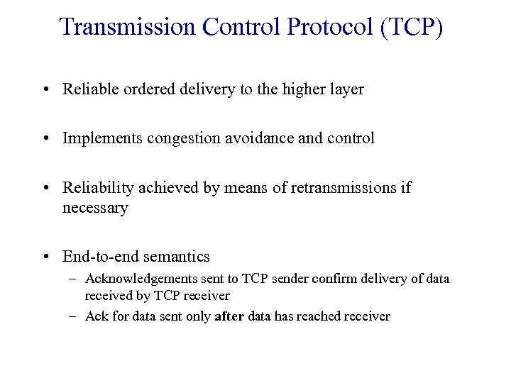 Transmission Control Protocol (TCP) • Reliable ordered delivery to the higher layer • Implements