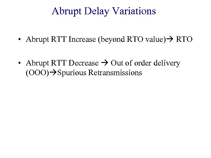Abrupt Delay Variations • Abrupt RTT Increase (beyond RTO value) RTO • Abrupt RTT