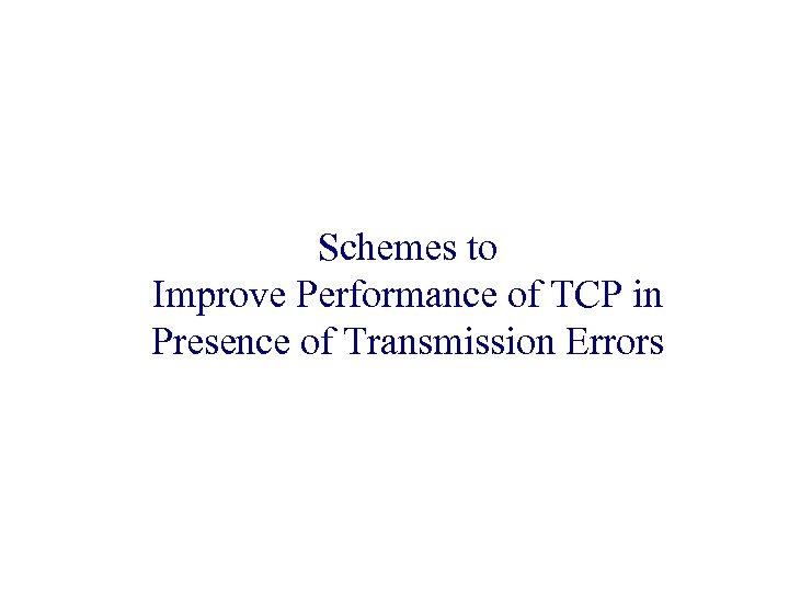 Schemes to Improve Performance of TCP in Presence of Transmission Errors 