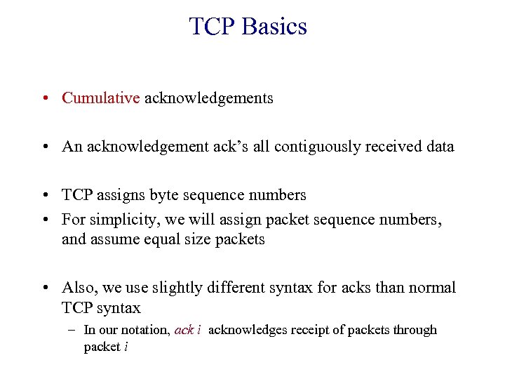TCP Basics • Cumulative acknowledgements • An acknowledgement ack’s all contiguously received data •
