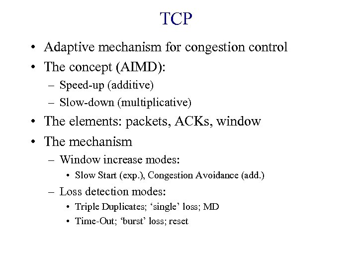 TCP • Adaptive mechanism for congestion control • The concept (AIMD): – Speed-up (additive)