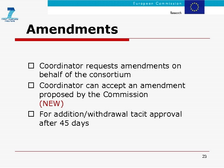 Amendments o Coordinator requests amendments on behalf of the consortium o Coordinator can accept