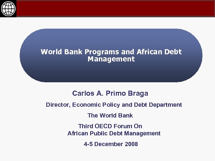 World Bank Programs and African Debt Management Carlos A. Primo Braga Director, Economic Policy