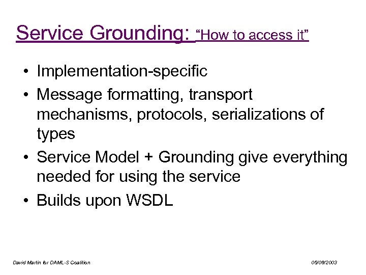 Service Grounding: “How to access it” • Implementation-specific • Message formatting, transport mechanisms, protocols,
