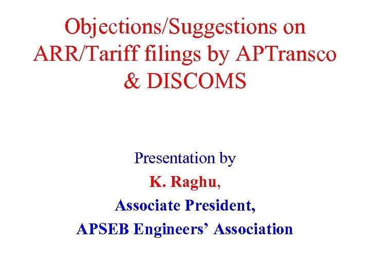 Objections/Suggestions on ARR/Tariff filings by APTransco & DISCOMS Presentation by K. Raghu, Associate President,