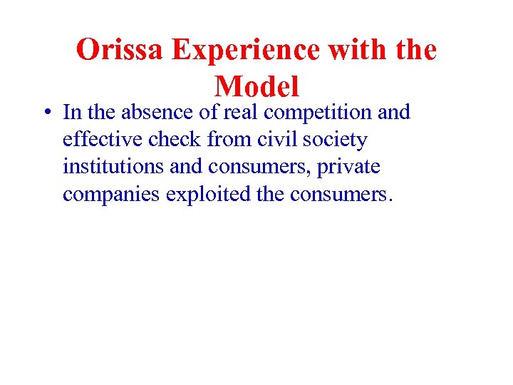 Orissa Experience with the Model • In the absence of real competition and effective