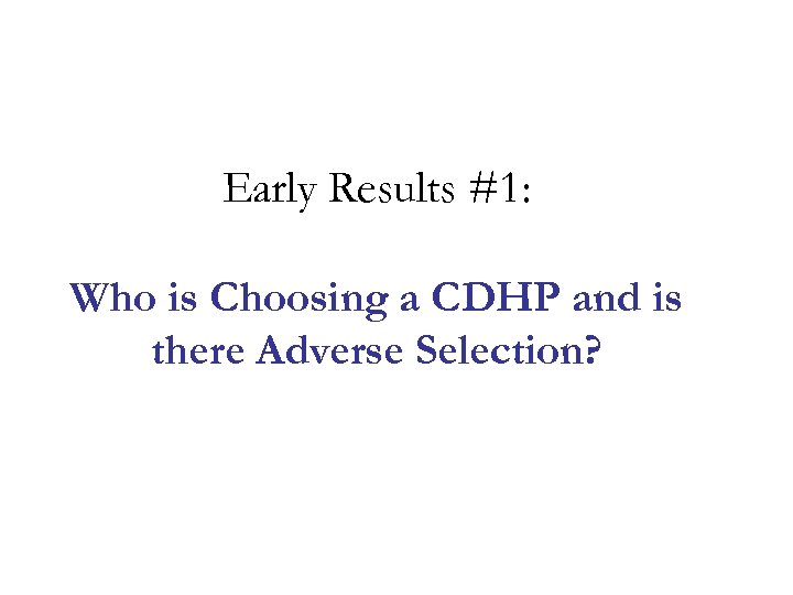 Early Results #1: Who is Choosing a CDHP and is there Adverse Selection? 
