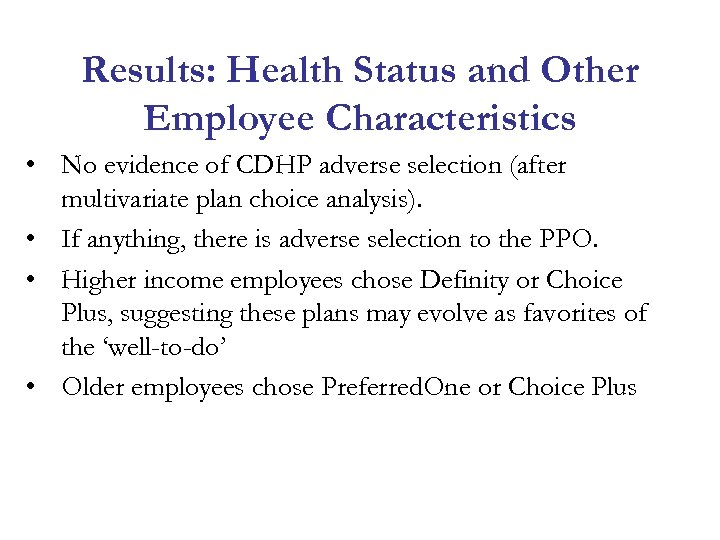 Results: Health Status and Other Employee Characteristics • No evidence of CDHP adverse selection