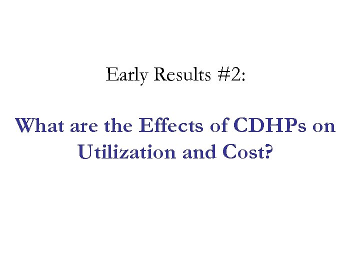 Early Results #2: What are the Effects of CDHPs on Utilization and Cost? 