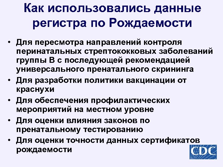 Как использовались данные регистра по Рождаемости • Для пересмотра направлений контроля перинатальных стрептококковых заболеваний