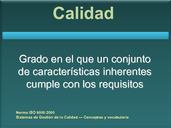 Calidad Grado en el que un conjunto de características inherentes cumple con los requisitos