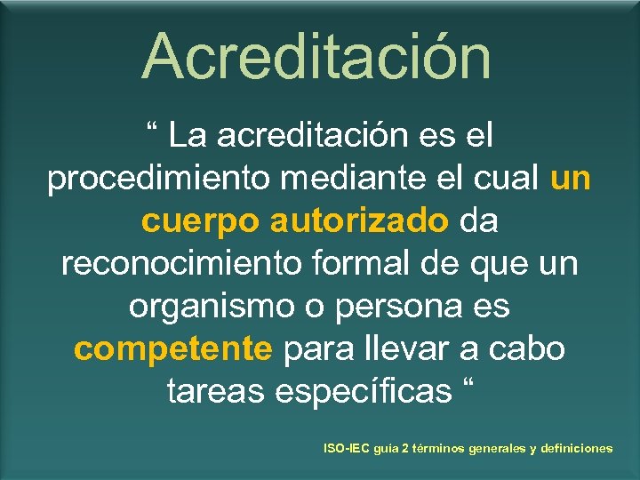 Acreditación “ La acreditación es el procedimiento mediante el cual un cuerpo autorizado da