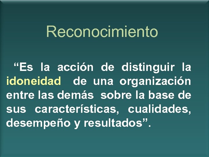 Reconocimiento “Es la acción de distinguir la idoneidad de una organización entre las demás