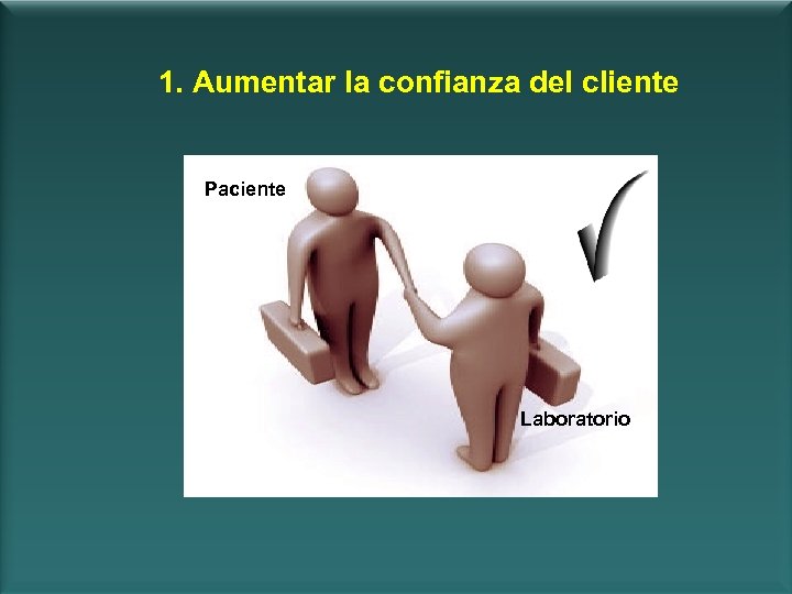 1. Aumentar la confianza del cliente Paciente Laboratorio 