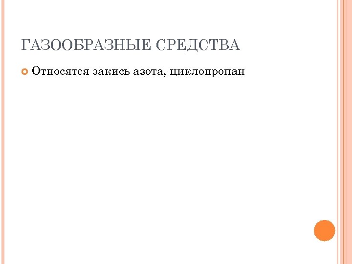 ГАЗООБРАЗНЫЕ СРЕДСТВА Относятся закись азота, циклопропан 